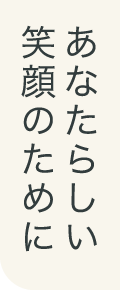 あなたらしい笑顔のために